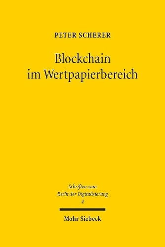 Blockchain im Wertpapierbereich: Rechtsfragen der Nutzung von Distributed Ledger Technology (DLT) bei  Wertpapieren, ihrem Handel, ihrer Abwicklung und ihrer Verwahrung - Schriften zum Recht der Digitalisierung 4 Peter Scherer 9783161589263 book cover