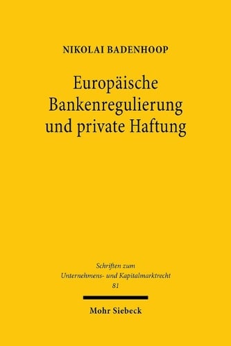 Europische Bankenregulierung und private Haftung: Die Durchsetzung von System- und Individualschutz mit Mitteln des Privatrechts - Schriften zum Unternehmens- und Kapitalmarktrecht Nikolai Badenhoop 9783161592058 book cover