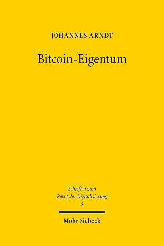 Bitcoin-Eigentum: Zur Notwendigkeit rechtlicher Zuweisung auer-rechtlicher auer-subjektiver Vermgenspositionen durch subjektive Rechte - Schriften zum Recht der Digitalisierung 9 Johannes Arndt 9783161609848 book cover