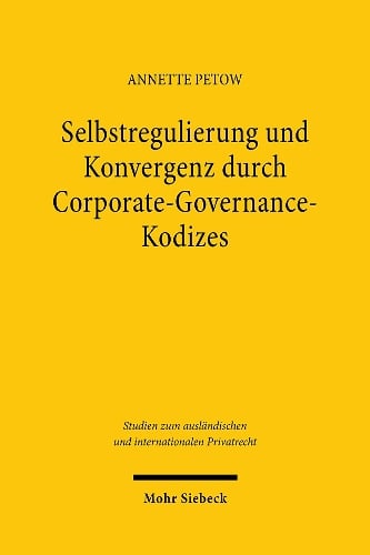 Selbstregulierung und Konvergenz durch Corporate-Governance-Kodizes: - am Beispiel von Grobritannien, Frankreich und Deutschland - - Studien zum auslndischen und internationalen Privatrecht Annette Petow 9783161618666 book cover