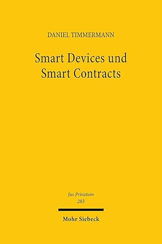Smart Devices und Smart Contracts: Mglichkeiten und Grenzen (steuerungs-)softwarebasierter Rechtshandlungen - Jus Privatum Daniel Timmermann 9783161644405 book cover