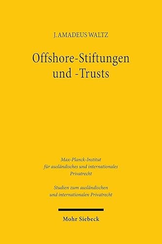 Offshore-Stiftungen und -Trusts: Eine rechtsvergleichende Untersuchung der gesetzlichen Ausgestaltung und Missbrauchspotenziale - Studien zum auslndischen und internationalen Privatrecht Johannes Amadeus Waltz 9783161645396 book cover