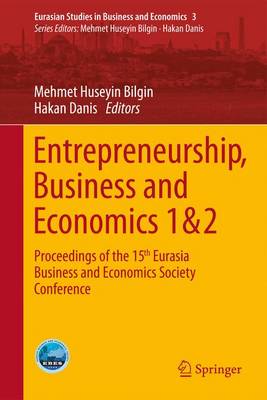 Entrepreneurship, Business and Economics - Vol. 1 & 2: Proceedings of the 15th Eurasia Business and Economics Society Conference - Eurasian Studies in Business and Economics 3 Mehmet Huseyin Bilgin, Hakan Danis 9783319276144 book cover