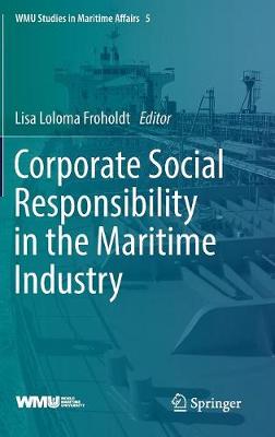 Corporate Social Responsibility in the Maritime Industry - WMU Studies in Maritime Affairs 5 Lisa Loloma Froholdt 9783319691428 book cover