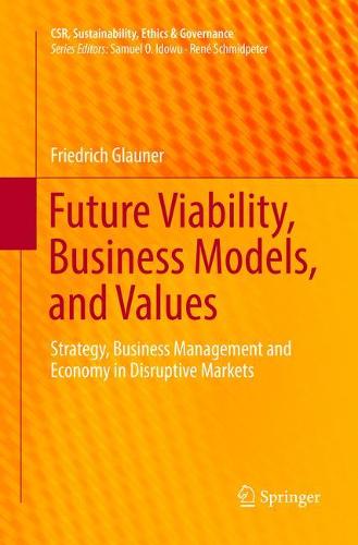 Future Viability, Business Models, and Values: Strategy, Business Management and Economy in Disruptive Markets - CSR, Sustainability, Ethics & Governance Friedrich Glauner 9783319816609 book cover