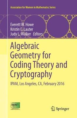 Algebraic Geometry for Coding Theory and Cryptography: IPAM, Los Angeles, CA, February 2016 - Association for Women in Mathematics Series 9 Everett W. Howe, Kristin E. Lauter, Judy L. Walker 9783319876757 book cover