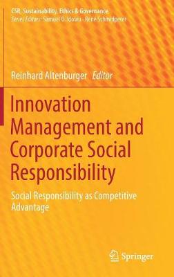 Innovation Management and Corporate Social Responsibility: Social Responsibility as Competitive Advantage - CSR, Sustainability, Ethics & Governance Reinhard Altenburger 9783319936284 book cover