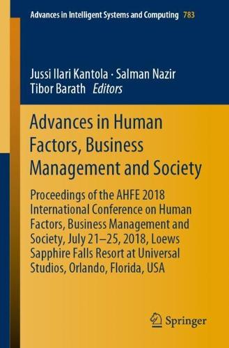 Advances in Human Factors, Business Management and Society: Proceedings of the AHFE 2018 International Conference on Human Factors, Business Management and Society, July 21-25, 2018, Loews Sapphire Falls Resort at Universal Studios, Orlando, Florida, USA - Advances in Intelligent Systems and Computing 783 Jussi Ilari Kantola, Salman Nazir, Tibor Barath 9783319947082 book cover