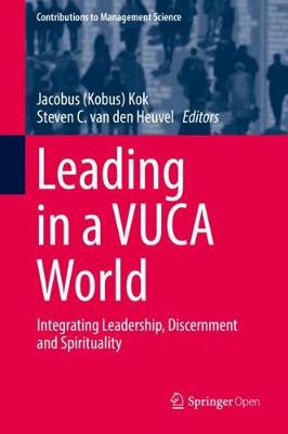 Leading in a VUCA World: Integrating Leadership, Discernment and Spirituality - Contributions to Management Science Jacobus Kobus Kok, Steven C. van den Heuvel 9783319988832 book cover