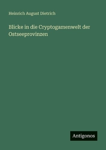 Blicke in die Cryptogamenwelt der Ostseeprovinzen Heinrich August Dietrich 9783563954621 book cover