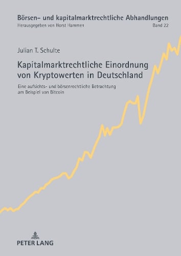Kapitalmarktrechtliche Einordnung Von Kryptowerten in Deutschland: Eine Aufsichts- Und Boersenrechtliche Betrachtung Am Beispiel Von Bitcoin - Boersen- Und Kapitalmarktrechtliche Abhandlungen 22 Horst Hammen, Julian Schulte 9783631905487 book cover