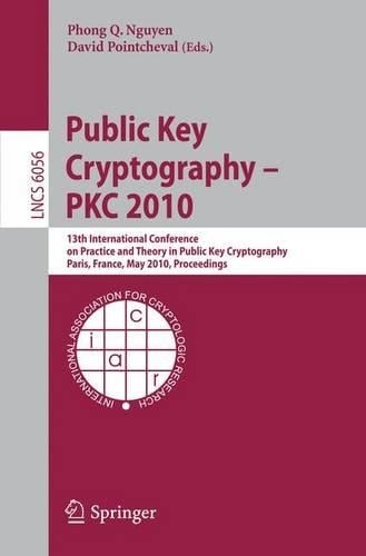 Public Key Cryptography - PKC 2010: 13th International Conference on Practice and Theory in Public Key Cryptography, Paris, France, May 26-28, 2010, Proceedings - Security and Cryptology 6056 Phong Q. Nguyen, David Pointcheval 9783642130120 book cover