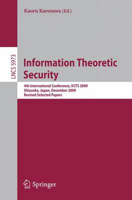 Information Theoretic Security: 4th International Conference, ICITS 2009, Shizuoka, Japan, December 3-6, 2009. Revised Selected Papers - Security and Cryptology 5973 Kaoru Kurosawa 9783642144950 book cover