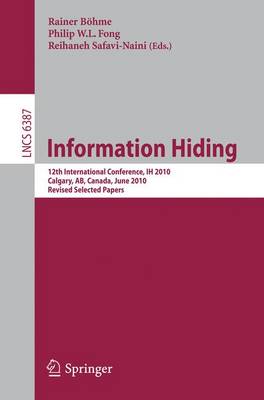 Information Hiding: 12th International Conference, IH 2010, Calgary, AB, Canada, June 28-30, 2010, Revised Selected Papers - Security and Cryptology 6387 Rainer Böhme, Philip W. L. Fong, Reihaneh Safavi-Naini 9783642164347 book cover