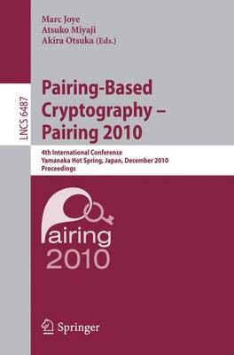 Pairing-Based Cryptography - Pairing 2010: 4th International Conference, Yamanaka Hot Spring, Japan, December 13-15, 2010, Proceedings - Lecture Notes in Computer Science 6487 Marc Joye, Atsuko Miyaji, Akira Otsuka 9783642174544 book cover