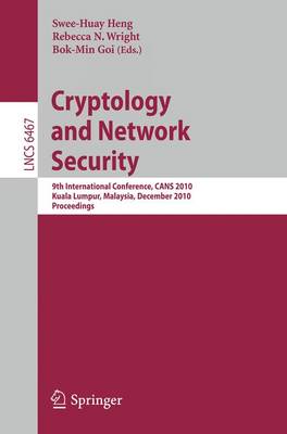 Cryptology and Network Security: 9th International Conference, CANS 2010, Kuala Lumpur, Malaysia, December 12-14, 2010, Proceedings - Lecture Notes in Computer Science 6467 Swee-Huay Heng, Rebecca N. Wright, Bok-Min Goi 9783642176180 book cover