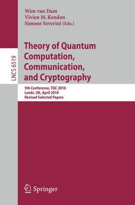 Theory of Quantum Computation, Communication and Cryptography: 5th Conference, TQC 2010, Leeds, UK, April 13-15, 2010, Revised Selected Papers - Theoretical Computer Science and General Issues 6519 Wim van Dam, Vivien M. Kendon, Simone Severini 9783642180729 book cover