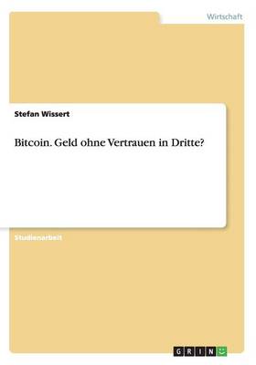 Bitcoin. Geld ohne Vertrauen in Dritte? Stefan Wissert 9783656608776 book cover
