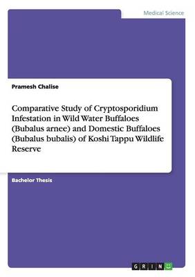Comparative Study of Cryptosporidium Infestation in Wild Water Buffaloes (Bubalus Arnee) and Domestic Buffaloes (Bubalus Bubalis) of Koshi Tappu Wildlife Reserve Pramesh Chalise 9783656621423 book cover