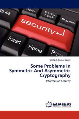 Some Problems in Symmetric and Asymmetric Cryptography Santosh Kumar Yadav 9783659180316 book cover