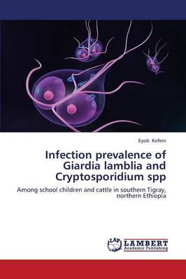 Infection Prevalence of Giardia Lamblia and Cryptosporidium Spp Kefeni Eyob 9783659344657 book cover
