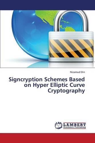 Signcryption Schemes Based on Hyper Elliptic Curve Cryptography Din Nizamud 9783659355677 book cover