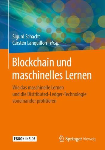 Blockchain und maschinelles Lernen: Wie das maschinelle Lernen und die Distributed-Ledger-Technologie voneinander profitieren Sigurd Schacht, Carsten Lanquillon 9783662604076 book cover
