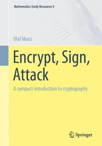 Encrypt, Sign, Attack: A compact introduction to cryptography - Mathematics Study Resources 4 Olaf Manz 9783662660140 book cover