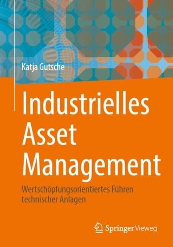 Industrielles Asset Management: Wertschpfungsorientiertes Fhren technischer Anlagen Katja Gutsche 9783662721681 book cover
