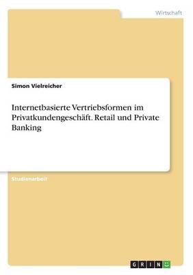 Internetbasierte Vertriebsformen Im Privatkundengesch ft. Retail Und Private Banking Simon Vielreicher 9783668275560 book cover