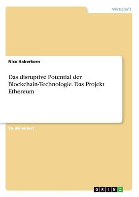 Das Disruptive Potential Der Blockchain-Technologie. Das Projekt Ethereum Nico Haberkorn 9783668357952 book cover
