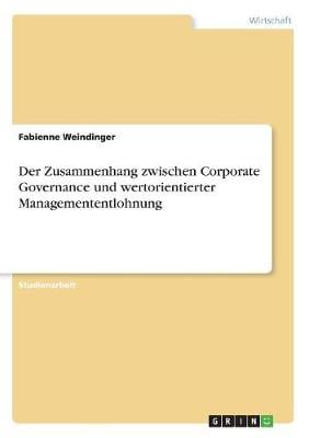 Der Zusammenhang Zwischen Corporate Governance Und Wertorientierter Managemententlohnung Fabienne Weindinger 9783668416079 book cover
