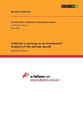 Is Bitcoin a Currency or an Investment? Analysis of the Bid-Ask Spread Marilena Hoffmann 9783668472808 book cover