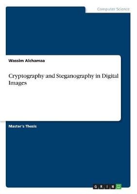 Cryptography and Steganography in Digital Images Wassim Al Chamaa 9783668599093 book cover