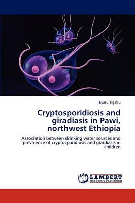 Cryptosporidiosis and Giradiasis in Pawi, Northwest Ethiopia Eyasu Tigabu 9783846519578 book cover