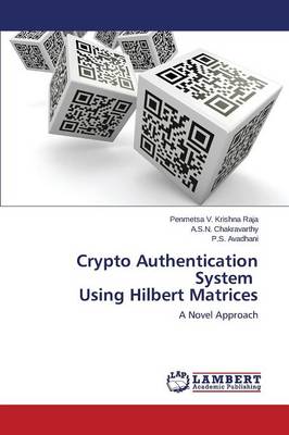Crypto Authentication System Using Hilbert Matrices V Krishna Raja Penmetsa, Chakravarthy a S N, Avadhani P S 9783847347552 book cover