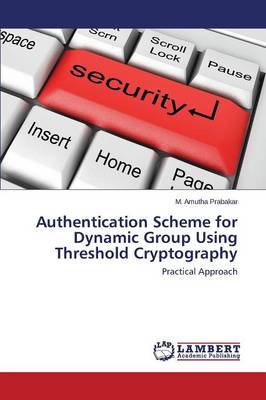 Authentication Scheme for Dynamic Group Using Threshold Cryptography Prabakar M Amutha 9783848431854 book cover