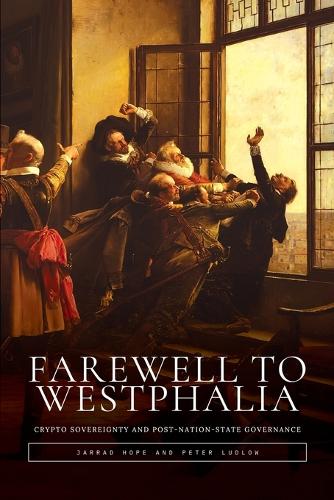 Farewell to Westphalia: Crypto Sovereignty and Post-Nation-State Governance Jarrad Hope, Peter Ludlow 9783952627518 book cover