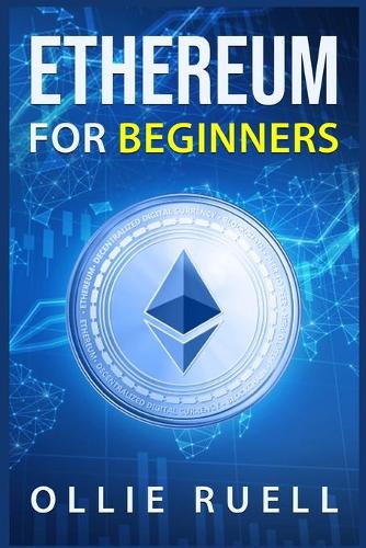 Ethereum for Beginners: Learn How to Understand Ethereum, Blockchain, Smart Contracts, and Decentralized Apps with This Complete Guide (2022 Crash Course) Ollie Ruell 9783986533588 book cover