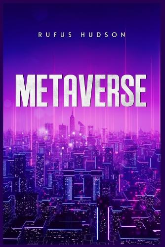 Metaverse: The Ultimate Guide to Investing in Virtual Lands, NFT (Crypto Art), Altcoins, and Cryptocurrency Using Blockchain Technology (2022 Crash Course for Beginners) Rufus Hudson 9783986535629 book cover