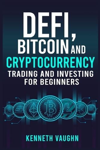 Defi, Bitcoin and Cryptocurrency Trading and Investing for Beginners: Utilizing Decentralized Finance, Binance Trading, Tax Strategies, and Technical Analysis for Lending And Borrowing (2022) Kenneth Vaughn 9783986536213 book cover