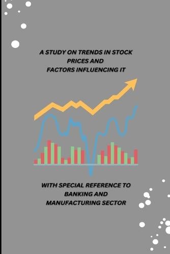 A Study on Trends in Stock Prices and Factors Influencing It with Special Reference to Banking and Manufacturing Sector Karthik Babu Ks 9784892116087 book cover
