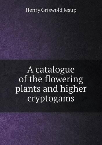 A catalogue of the flowering plants and higher cryptogams Henry Griswold Jesup 9785519136099 book cover