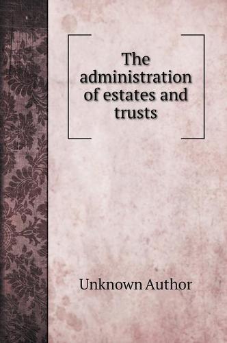 The administration of estates and trusts Unknown Author 9785519706933 book cover