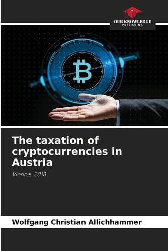 The taxation of cryptocurrencies in Austria Wolfgang Christian Allichhammer 9786200737106 book cover