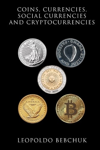 Coins, Currencies, Social Currencies and Cryptocurrencies: A Study on Monetary Instruments, Their Diversity, and Their Relationship with Credit-money Leopoldo Bebchuk 9786310097152 book cover
