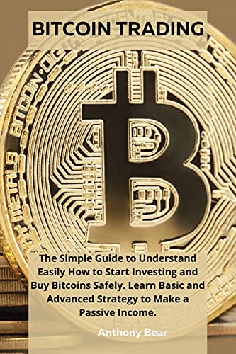 Bitcoin Trading: The Simple Guide to Understand Easily How to Start Investing and Buy Bitcoins Safely. Learn Basic and Advanced Strategy to Make a Passive Income. Anthony Bear 9788366910423 book cover