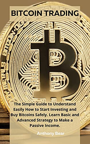 Bitcoin Trading: The Simple Guide to Understand Easily How to Start Investing and Buy Bitcoins Safely. Learn Basic and Advanced Strategy to Make a Passive Income. Anthony Bear 9788366910430 book cover
