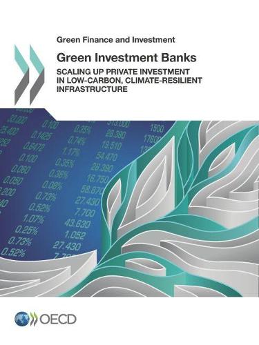 Green investment banks: scaling up private investment in low-carbon, climate-resilient infrastructure - Green finance and investment Organisation for Economic Co-operation and Development 9789264245112 book cover