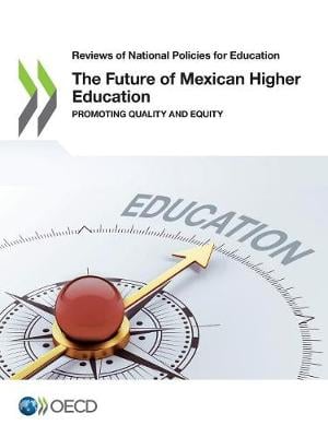 The future of Mexican higher education: promoting quality and equity - Reviews of national policies for education Organisation for Economic Co-operation and Development 9789264309364 book cover